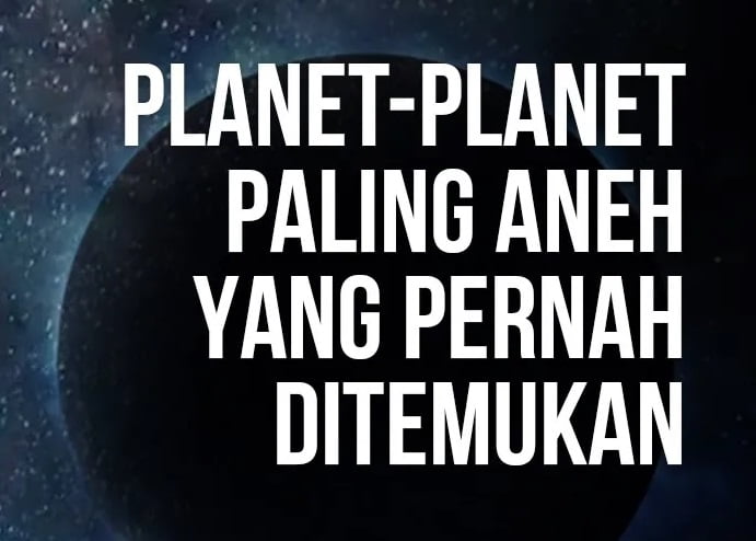 Dari Planet Penuh Berlian Hingga Planet Paling Gelap. Berikut Planet Unik dan Aneh Yang Pernah Ditemukan
